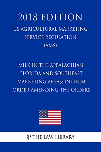 Milk in the Appalachian, Florida and Southeast Marketing Areas; Interim Order Amending the Orders (US Agricultural Marketing Service Regulation) (AMS) (2018 Edition) (English Edition)