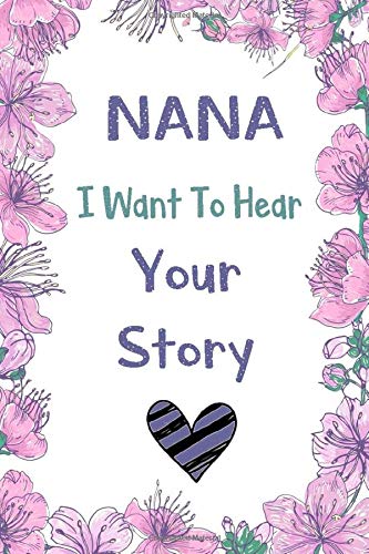 Nana I Want To Hear Your Story: A guided journal to tell me your memories,keepsake questions.This is a great gift to Nana,grandma,nana,aunt and auntie ... to share their early life on like Birthday