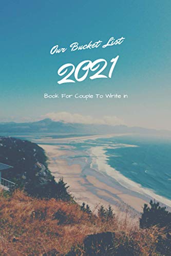 Our Bucket List 2021 Book For Couples: Our Bucket List journal for couples to write in the story of travel, Road trip, And Adventure activity together, make the Ideas for Romantic and Fun Adventures