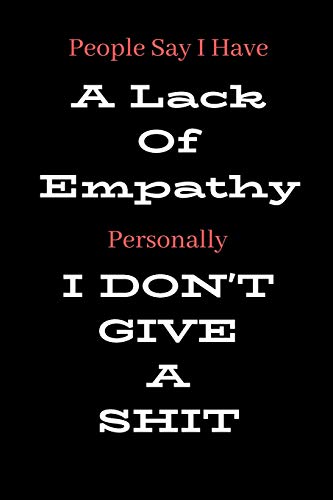 People Say I Have A Lack Of Empathy Personally I Don't Give A Shit: Blank Lined Journal Notebook: (6 x 9 Journal) Gift Ideal For People Who Love ... A Daily Diary, Composition Or Log Book,