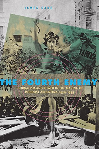 The Fourth Enemy: Journalism and Power in the Making of Peronist Argentina, 1930–1955 (Journalism and Power in the Making of Peronist Argentina, 1930–1955) (English Edition)