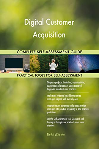 Digital Customer Acquisition All-Inclusive Self-Assessment - More than 700 Success Criteria, Instant Visual Insights, Comprehensive Spreadsheet Dashboard, Auto-Prioritized for Quick Results