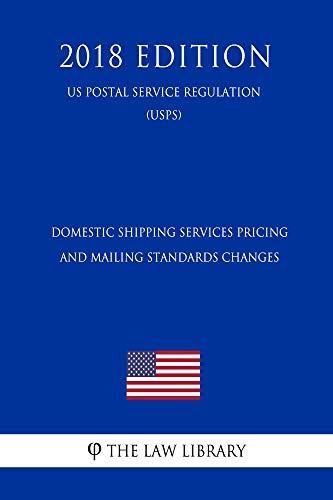 Domestic Shipping Services Pricing and Mailing Standards Changes (US Postal Service Regulation) (USPS) (2018 Edition) (English Edition)