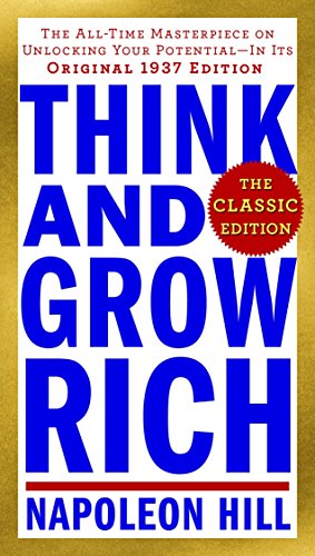 Hill, N: Think and Grow Rich: The Classic Edition: The All-Time Masterpiece on Unlocking Your Potential--In Its Original 1937 Edition