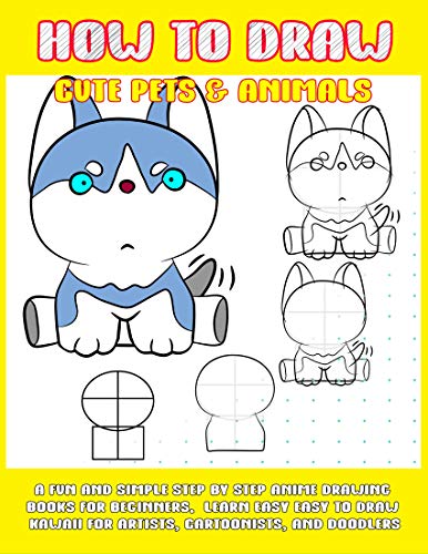 How To Draw Cute Pets & Animals: A Fun And Simple Step By Step Anime Drawing Books For Beginners. Learn Easy To Draw Kawaii For Artists, Cartoonists, And Doodlers (English Edition)