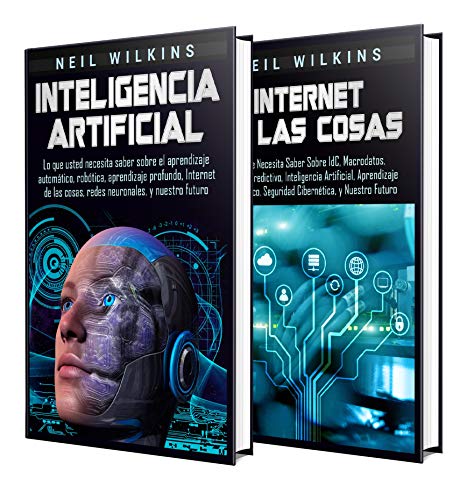 Inteligencia Artificial: Una Guía Completa sobre la IA, el Aprendizaje Automático, el Internet de las Cosas, la Robótica, el Aprendizaje Profundo, el Análisis Predictivo y el Aprendizaje Reforzado
