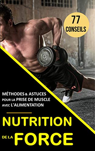 Nutrition de la force : 77 conseils, méthodes et astuces pour la prise de muscle avec l'alimentation (French Edition)