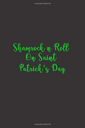 Shamrock n Roll On Saint Patrick's Day: funny irish gag lined notebook present idea  Patty's  paddy's Day saint patrick