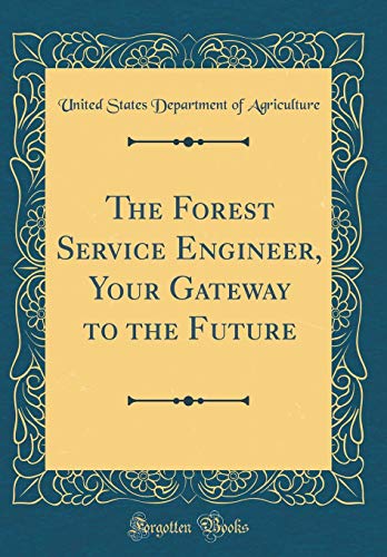 The Forest Service Engineer, Your Gateway to the Future (Classic Reprint)