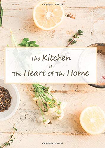 The Kitchen Is The Heart Of The Home: A4 Great Empty Recipe Book The Blank Recipe Notebook For Any One Keep Your Favorite Family Recipes In One Place ... Give To Your Loved Ones. (Blank Recipe Book)