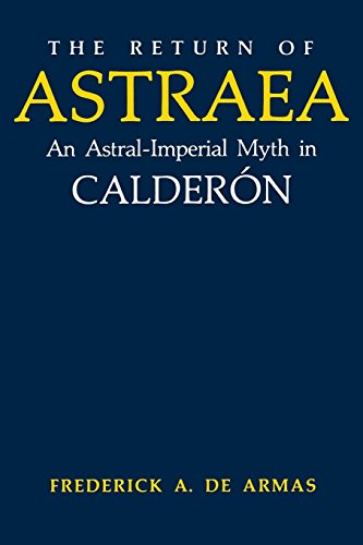 The Return of Astraea: An Astral-Imperial Myth in Calderón (Studies in Romance Languages) (English Edition)