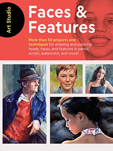 Art Studio: Faces & Features: More than 50 techniques for drawing and painting heads, faces, and features in pencil, acrylic, watercolor, and more!: ... in pencil, acrylic, watercolor, and more!