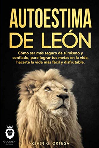 Autoestima de León Cómo ser más seguro de sí mismo y confiado, para lograr tus metas en la vida, hacerte la vida más fácil y disfrutable (Spanish Version)