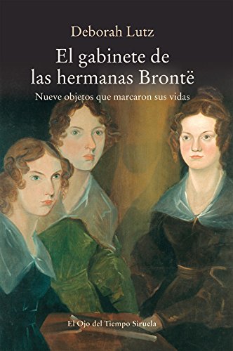 El gabinete de las hermanas Brontë: Nueve objetos que marcaron sus vidas: 100 (El Ojo del Tiempo)