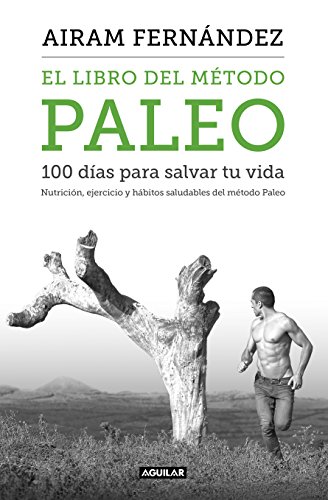 El libro del método Paleo: 100 días para salvar tu vida: Nutrición, ejercicio y hábitos saludables del Método Paleo (Cuerpo y mente)