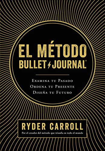 El método Bullet Journal: Examina tu pasado. Ordena tu presente. Diseña tu futuro (Prácticos)