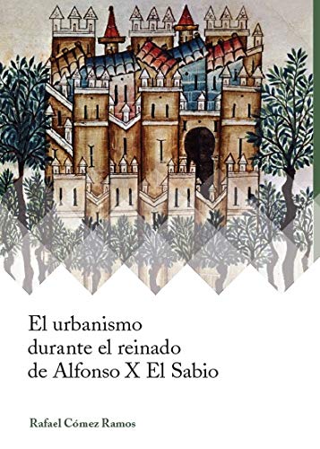 El urbanismo durante el reinado de Alfonso X el Sabio: 4 (Ars Mediaevalis)