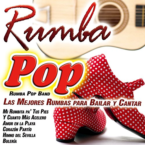 Rumba Pop. Las Mejores Rumbas para Bailar y Cantar en Fiestas, Ferias, Verbenas, Bodas y Celebraciones