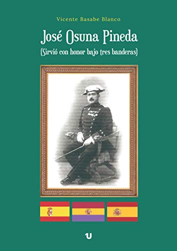 José Osuna Pineda (Sirvió con honor bajo tres banderas)