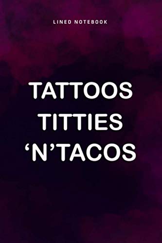 Lined Notebook Journal Tattoos Titties N Tacos Funny Adult: Teacher, Daily Journal, Tax, Personal, Pretty, Over 100 Pages, Journal, 6x9 inch