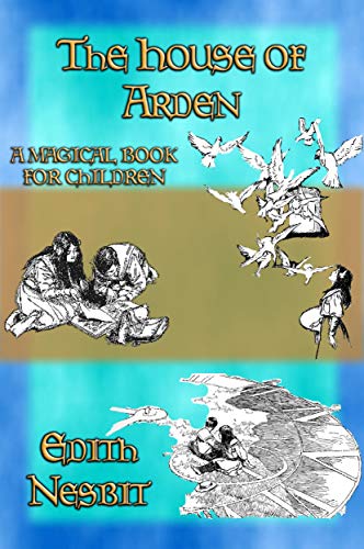 THE HOUSE OF ARDEN - A Children's Fantasy book by e. Nesbit (English Edition)