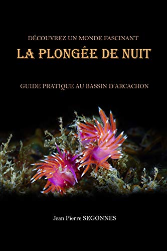 DECOUVREZ UN MONDE FASCINANT LA PLONGEE DE NUIT: GUIDE PRATIQUE AU BASSIN D'ARCACHON (French Edition)