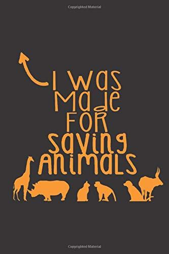 I was made for saving animals: Funny Veterinary notebook Gift (120) Line Pages Journal (6 x 9 inches) Funny Notebook Gift Idea Black Color Cover Background