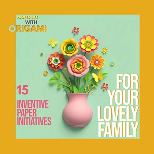 Proper Life With Origami 15 Inventive Paper Initiatives For Your Lovely Family (English Edition)