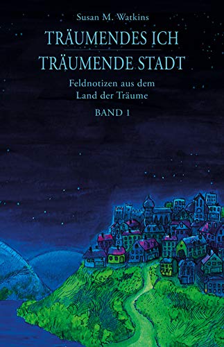 Träumendes Ich - Träumende Stadt: Feldnotizen aus dem Land der Träume, Band 1 (German Edition)