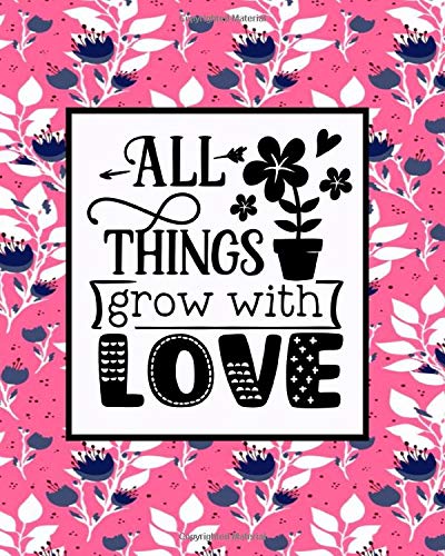 All Things Grow With Love: Garden Journal Planner And Logbook (8” x 10”) with 120 pages.  This handy paperback has 23 different template-pages to record vital gardening details.