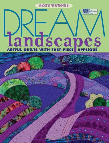Dream Landscapes: Artful Quilts with Fast-piece Applique (That Patchwork Place)