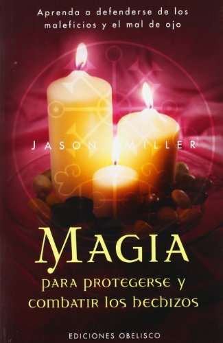 Magia para protegerse y combatir los hechizos: Aprenda a Defenderse de Los Maleficios y El Mal de Ojo (MAGIA Y OCULTISMO)
