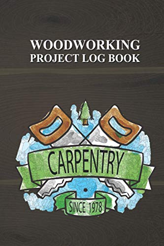 Woodworking Project Log Book: Log Your Woodwork And Keep Track Of Your Favorites With This Easy To Use Notebook For Men. Record The Details Of The ... For Carpenters, Woodworkers & Lumberjacks.