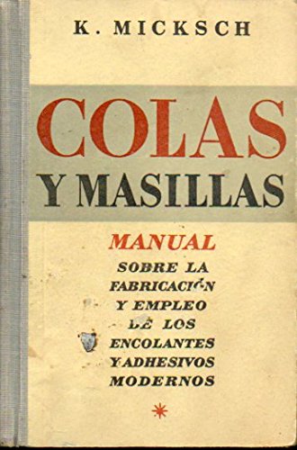 COLAS Y MASILLAS. Manual sobre la fabricación y empleo de los encolantes y adhesivos modernos en las diversas industrias.