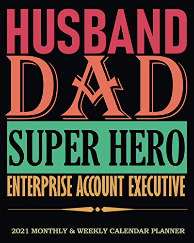 Husband Dad Super Hero Enterprise Account Executive │ 2021 Calendar Planner: Cool Gag Gift For Husband, Dad, Office Coworker│ Weekly Monthly Organizer Diary, To-Do Notes etc.