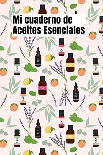Mi cuaderno de Aceites Esenciales: Cuaderno de aceites esenciales orgánicos | Libro de aceites esenciales | Mi libro de aceites | Libro de recetas de ... 108 páginas 15.24 x 22.86 cm (6 x 9 pulgadas)