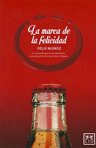 La Marca De La Felicidad: Un Recorrido Por Los 60 Años de la Comunicación de Coca-Cola En España (acción empresarial)