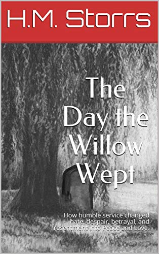 The Day the Willow Wept: Humble service changed hate, despair, betrayal, and resentment into Peace and Love. (Days of Turbulent Hope Book 2) (English Edition)