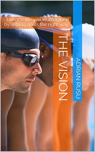 The Vision: Live the life you've imagined by setting goals the right way. (English Edition)