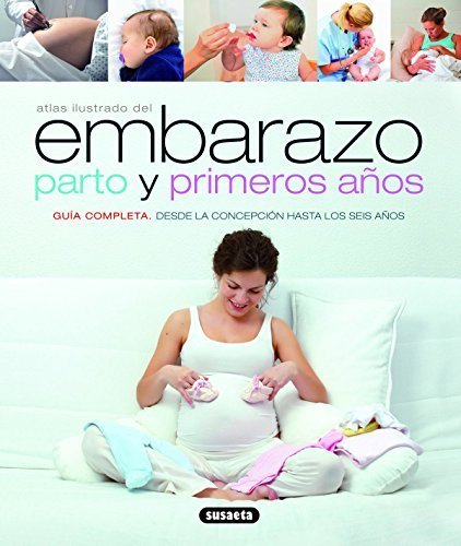 Atlas ilustrado del embarazo, parto y primeros aos: Gua completa desde la concepcin hasta los seis aos (Spanish Edition) by Unknown(2010-05-10)