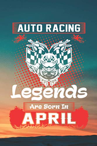 AUTO RACING Legends Are Born In APRIL: Best gift for Auto Racing Legends/ Racing Love Journal/Awesome Racing Gift/6" x 9" inches/110 pages/High Quality Printed Notebook