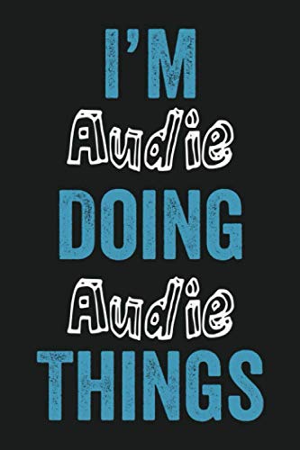 I'm Audie Doing Audie Things: Funny First Name Audie, Notebook Gift Audie, Personalized Lined Notebook, Gift Idea for Audie, 6x9, 120 Pages