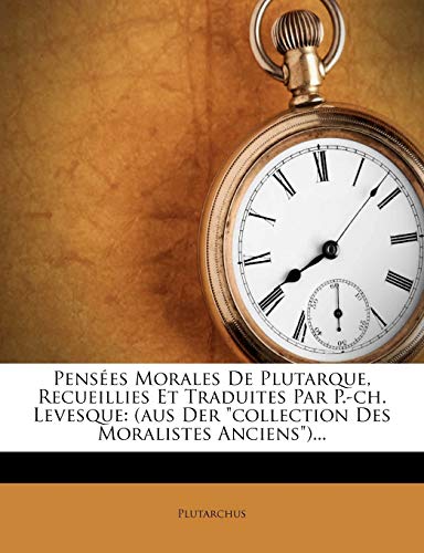 Pensées Morales De Plutarque, Recueillies Et Traduites Par P.-ch. Levesque: (aus Der "collection Des Moralistes Anciens")...