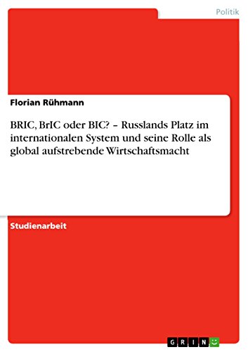 BRIC, BrIC oder BIC? – Russlands Platz im internationalen System und seine Rolle als global aufstrebende Wirtschaftsmacht (German Edition)