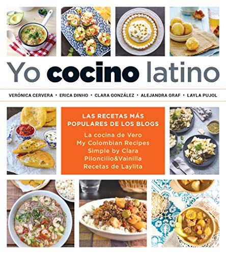 Yo cocino latino: Las mejores recetas de cinco populares blogs de cocina hispana / I Cook Latin Food: The Best Recipes from 5 Popular Hispanic Cooking
