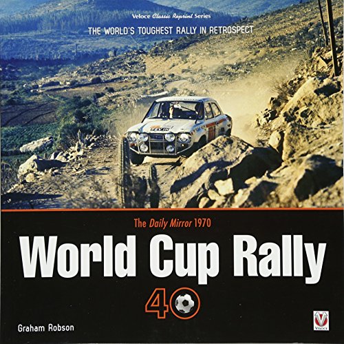 The Daily Mirror 1970 World Cup Rally 40: The World's Toughest Rally in Retrospect (Classic Reprint)