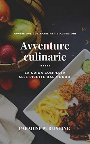 Avventure Culinarie : L A G U I D A C O M P L E T A A L L E R IC E T T E D A L M O N D O (Italian Edition)