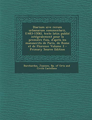 Diarium sive rerum urbanarum commentarii, (1483-1506), texte latin publié intégralement pour la première fois, d'après les manuscrits de Paris, de Rome et de Florence Volume 3