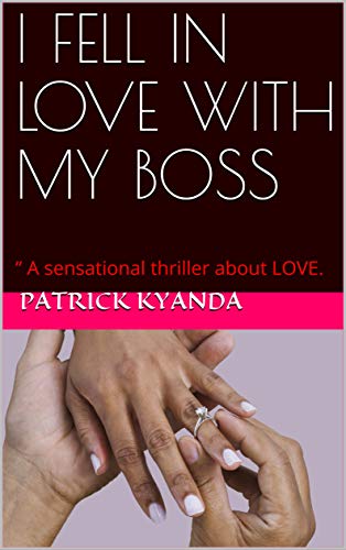 I FELL IN LOVE WITH MY BOSS: ” A sensational thriller about LOVE. (English Edition)