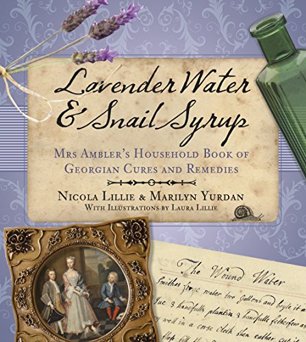 Lavender Water and Snail Syrup: Mrs Ambler's Household Book of Georgian Cures and Remedies (English Edition)